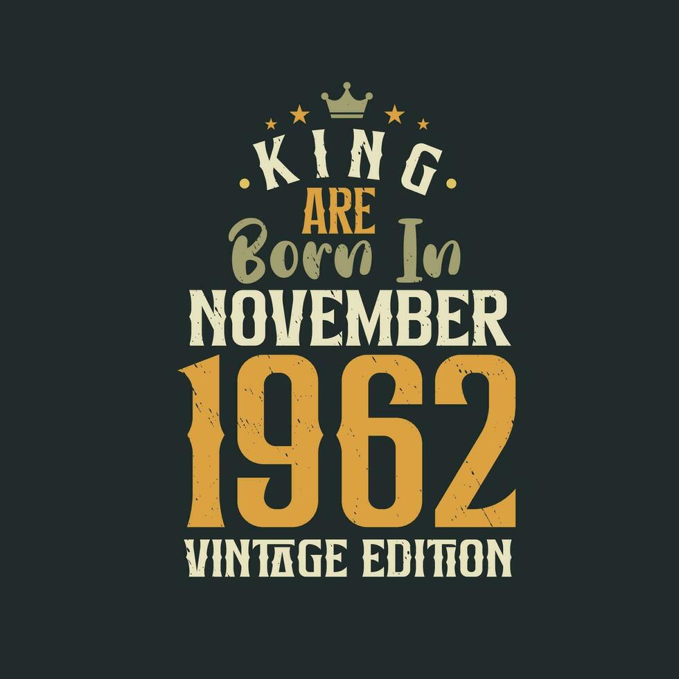 King are born in November 1962 Vintage edition. King are born in November 1962 Retro Vintage Birthday Vintage edition vector