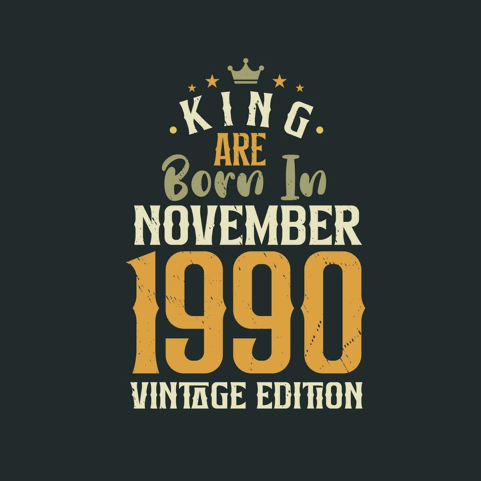 King are born in November 1990 Vintage edition. King are born in November 1990 Retro Vintage Birthday Vintage edition vector