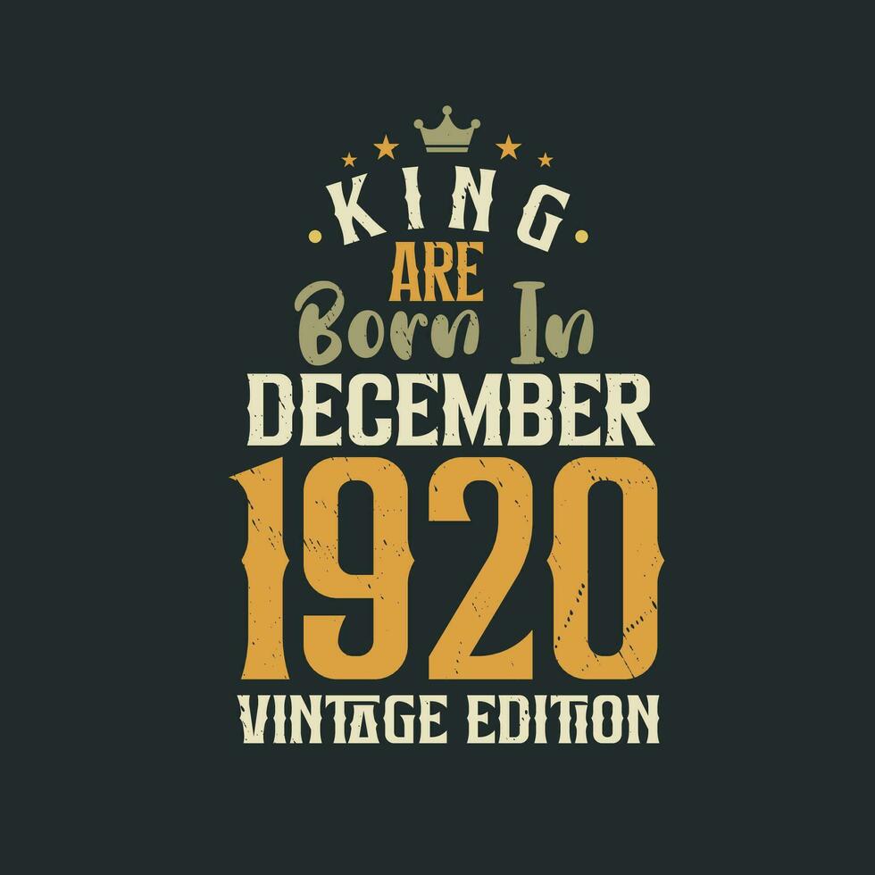 King are born in December 1920 Vintage edition. King are born in December 1920 Retro Vintage Birthday Vintage edition vector