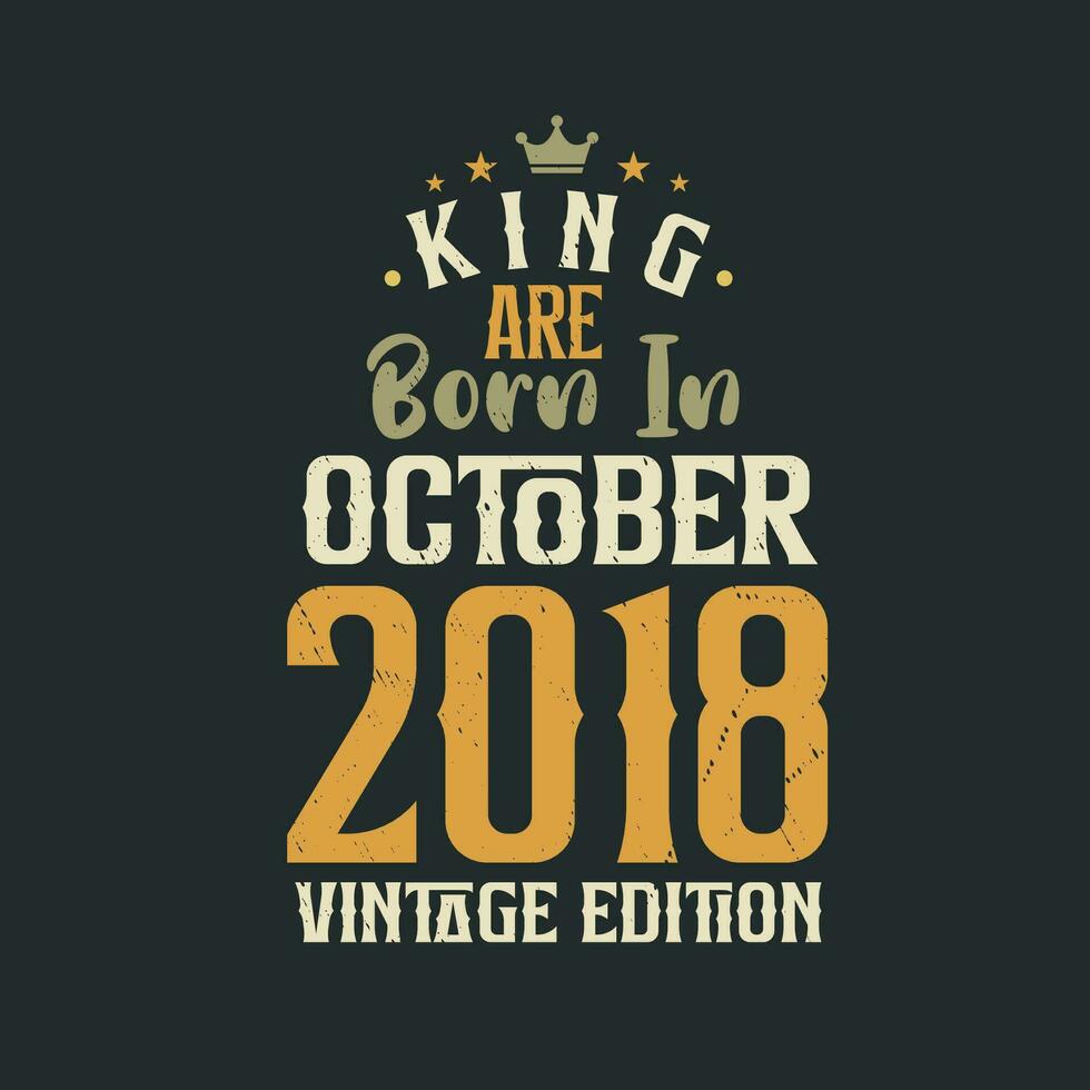 King are born in October 2018 Vintage edition. King are born in October 2018 Retro Vintage Birthday Vintage edition vector