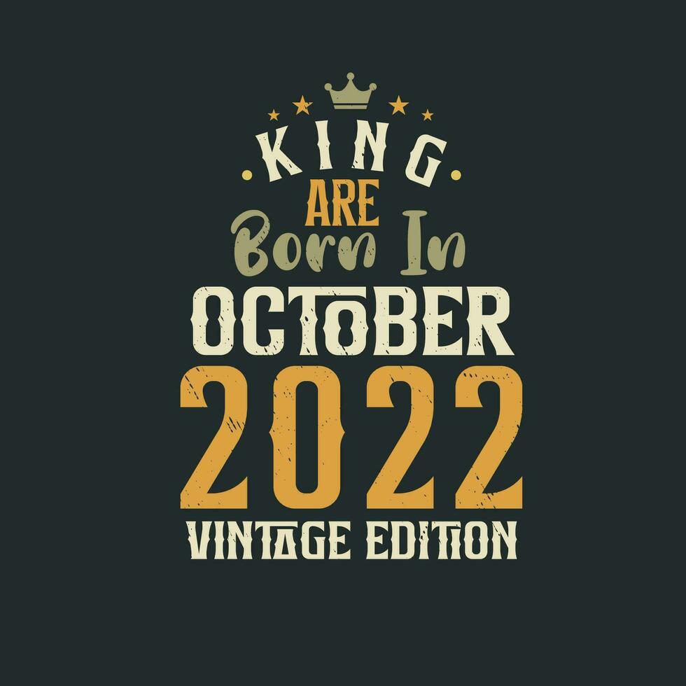 King are born in October 2022 Vintage edition. King are born in October 2022 Retro Vintage Birthday Vintage edition vector