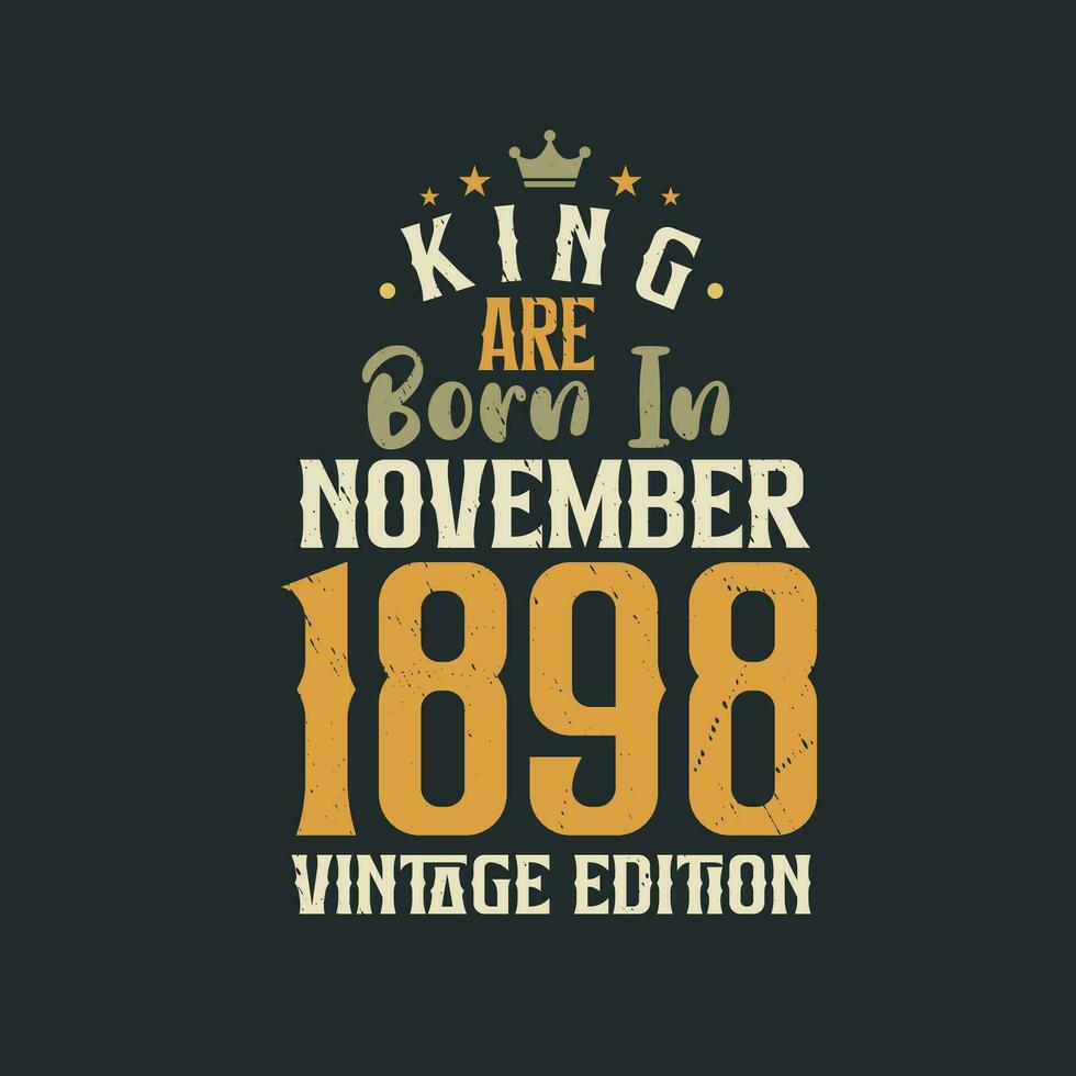 King are born in November 1898 Vintage edition. King are born in November 1898 Retro Vintage Birthday Vintage edition vector