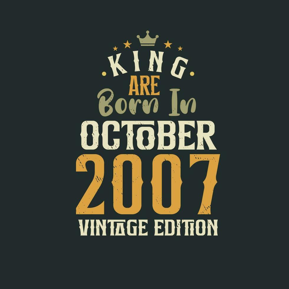 King are born in October 2007 Vintage edition. King are born in October 2007 Retro Vintage Birthday Vintage edition vector