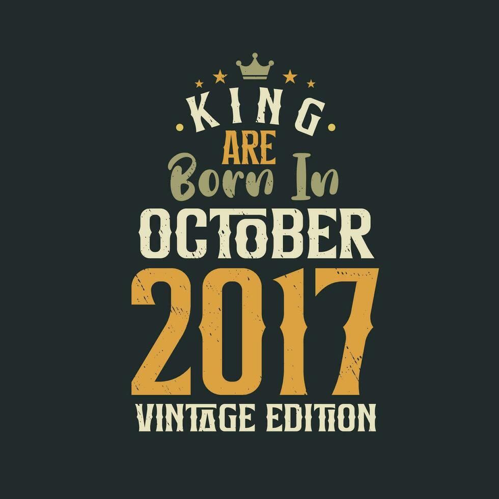 King are born in October 2017 Vintage edition. King are born in October 2017 Retro Vintage Birthday Vintage edition vector