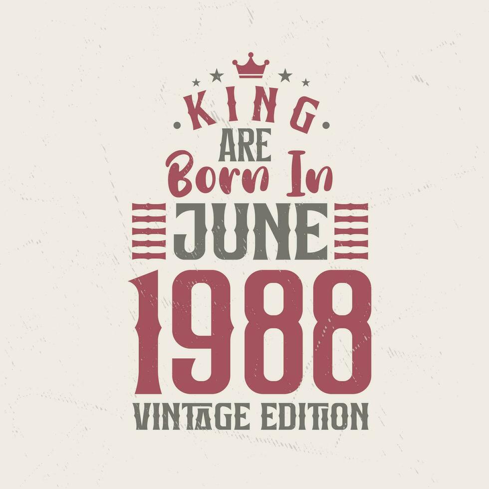 King are born in June 1988 Vintage edition. King are born in June 1988 Retro Vintage Birthday Vintage edition vector