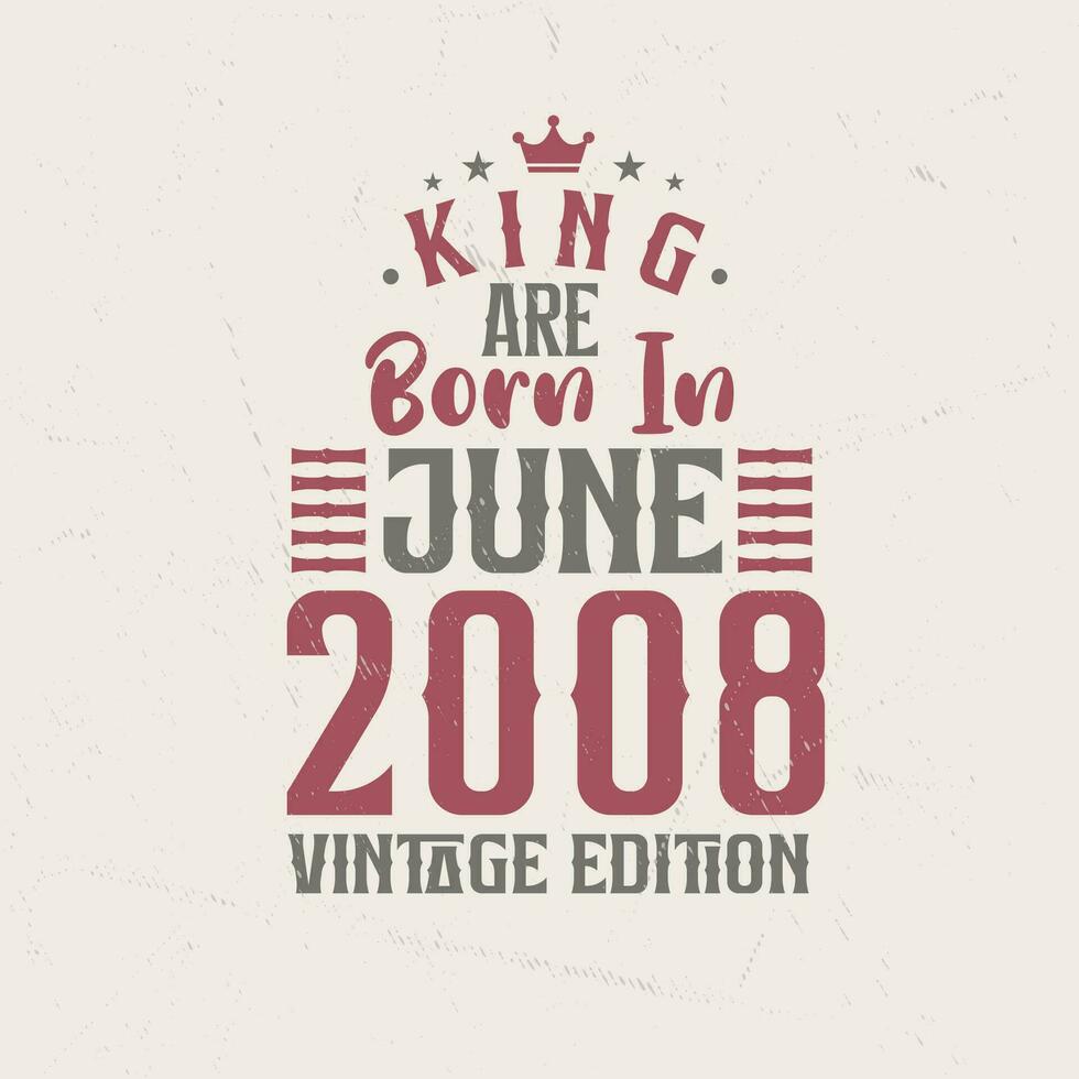 King are born in June 2008 Vintage edition. King are born in June 2008 Retro Vintage Birthday Vintage edition vector