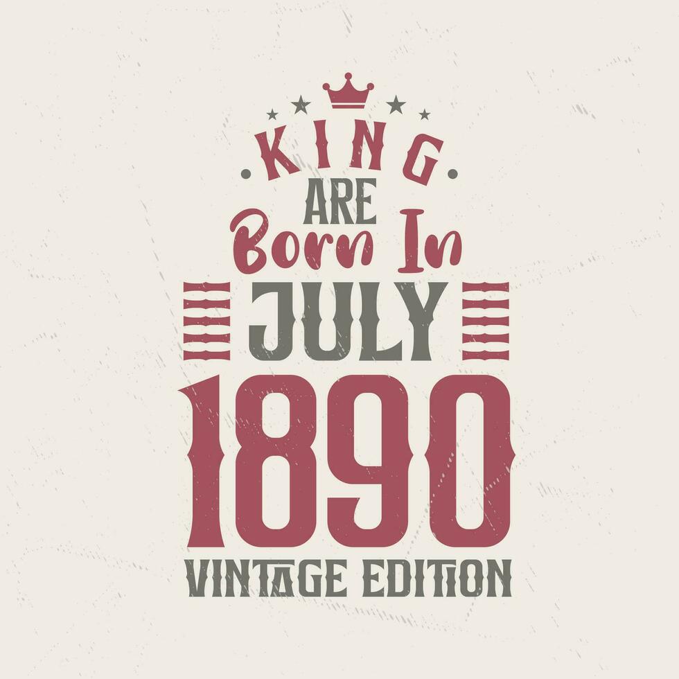 King are born in July 1890 Vintage edition. King are born in July 1890 Retro Vintage Birthday Vintage edition vector