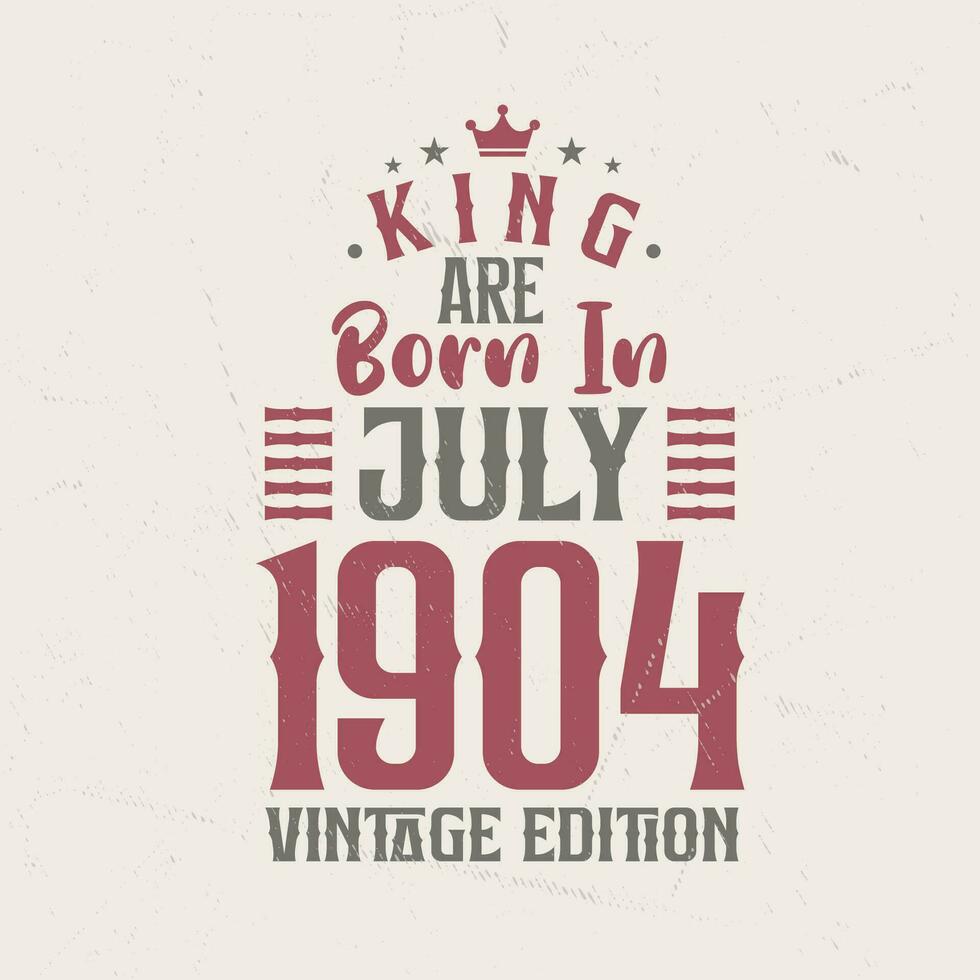 King are born in July 1904 Vintage edition. King are born in July 1904 Retro Vintage Birthday Vintage edition vector