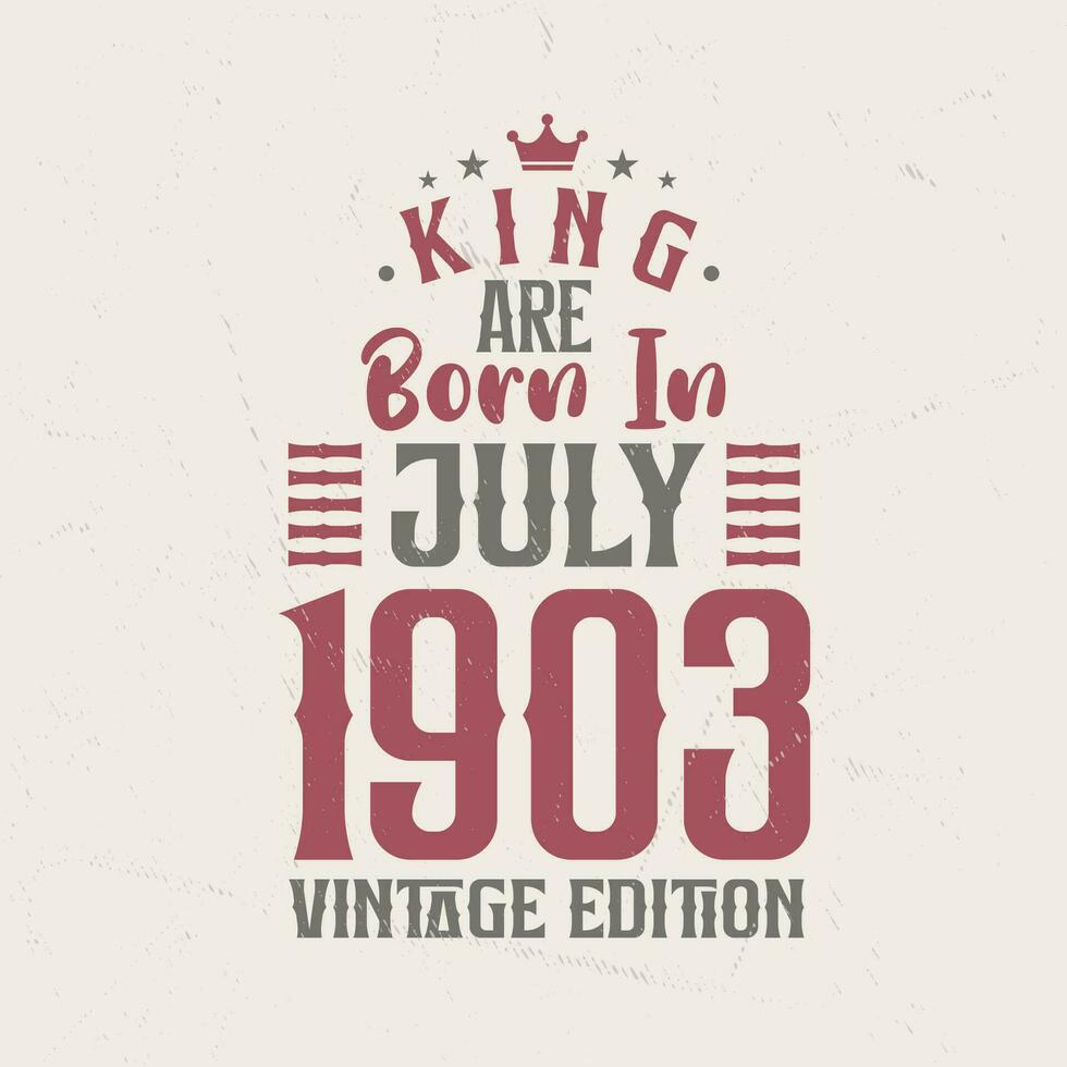 King are born in July 1903 Vintage edition. King are born in July 1903 Retro Vintage Birthday Vintage edition vector