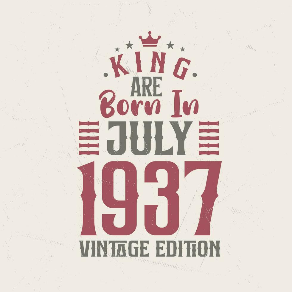 King are born in July 1937 Vintage edition. King are born in July 1937 Retro Vintage Birthday Vintage edition vector