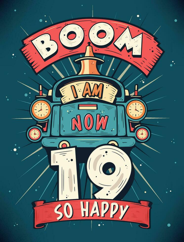 Boom I Am Now 19,  So Happy - 19th birthday Gift T-Shirt Design Vector. Retro Vintage 19 Years Birthday Celebration Poster Design. vector