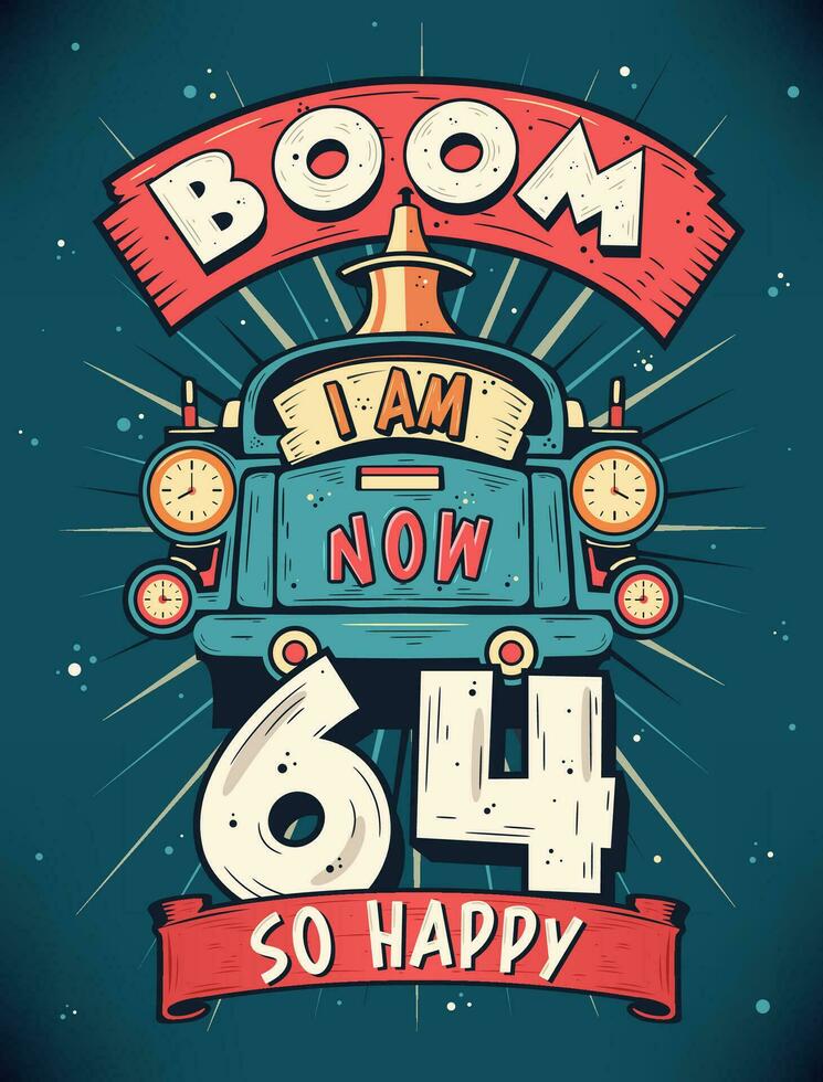 Boom I Am Now 64,  So Happy - 64th birthday Gift T-Shirt Design Vector. Retro Vintage 64 Years Birthday Celebration Poster Design. vector