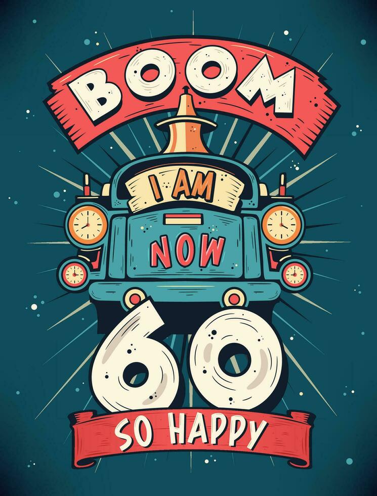 Boom I Am Now 60,  So Happy - 60th birthday Gift T-Shirt Design Vector. Retro Vintage 60 Years Birthday Celebration Poster Design. vector