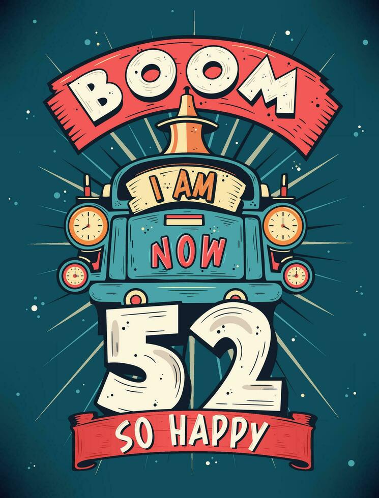 Boom I Am Now 52,  So Happy - 52nd birthday Gift T-Shirt Design Vector. Retro Vintage 52 Years Birthday Celebration Poster Design. vector