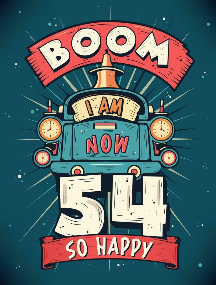 Boom I Am Now 54,  So Happy - 54th birthday Gift T-Shirt Design Vector. Retro Vintage 54 Years Birthday Celebration Poster Design. vector
