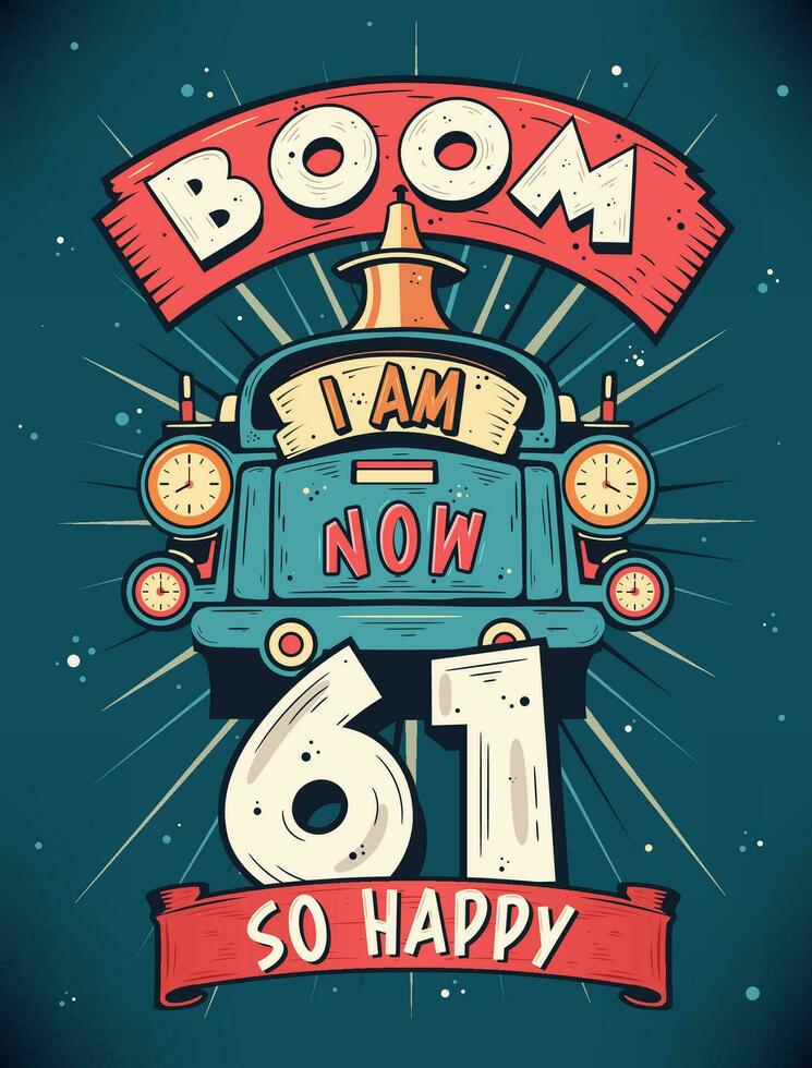 Boom I Am Now 61,  So Happy - 61st birthday Gift T-Shirt Design Vector. Retro Vintage 61 Years Birthday Celebration Poster Design. vector