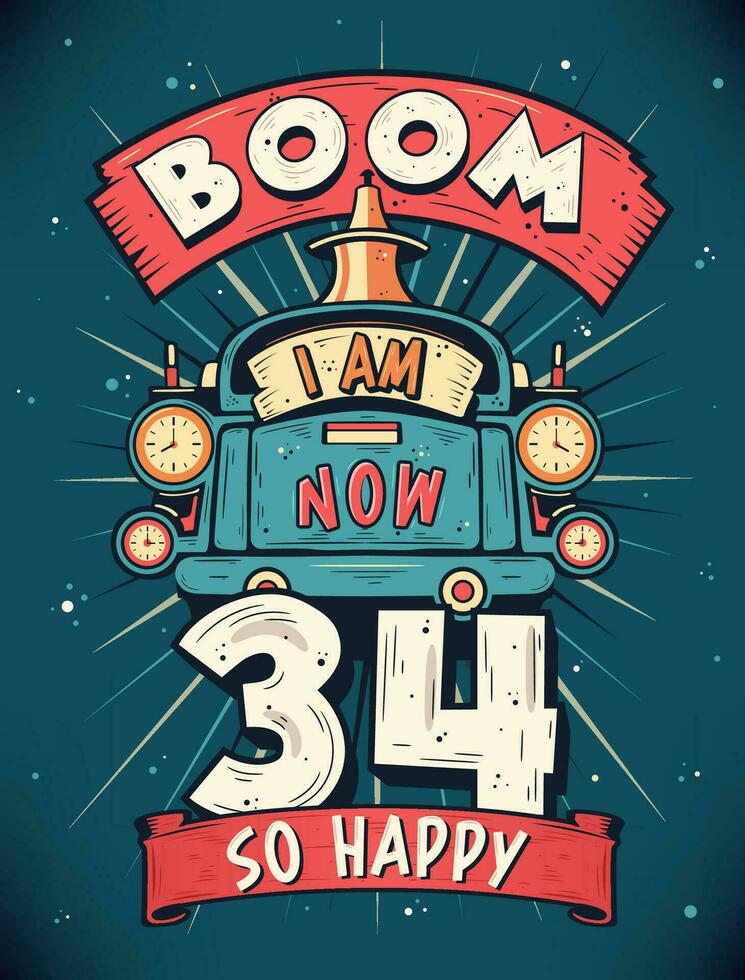 Boom I Am Now 34,  So Happy - 34th birthday Gift T-Shirt Design Vector. Retro Vintage 34 Years Birthday Celebration Poster Design. vector