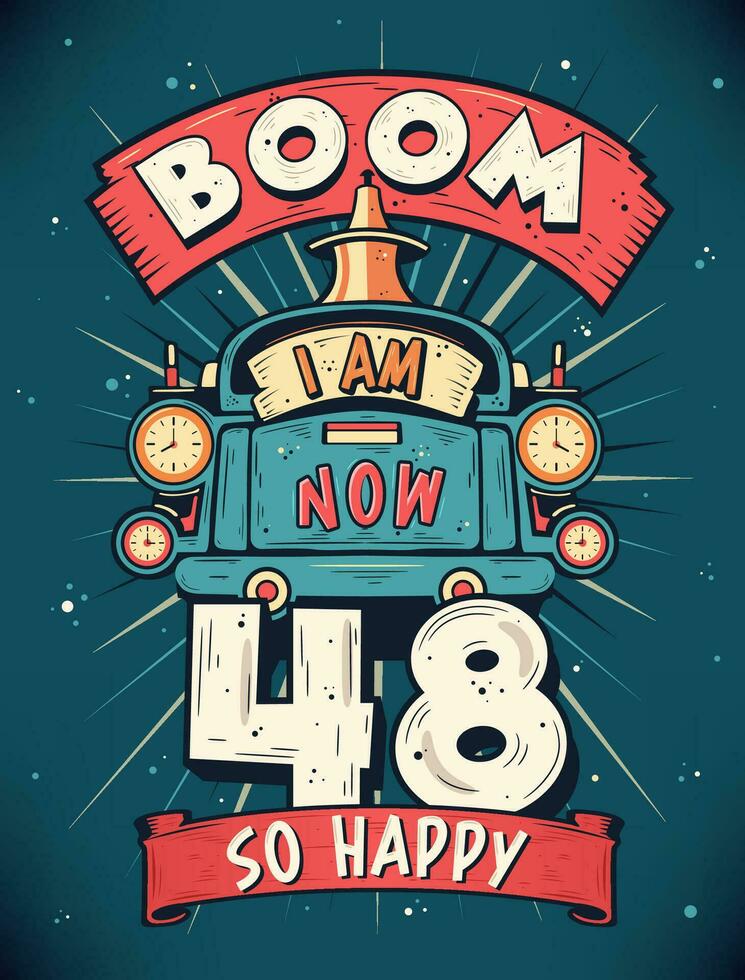 Boom I Am Now 48,  So Happy - 48th birthday Gift T-Shirt Design Vector. Retro Vintage 48 Years Birthday Celebration Poster Design. vector