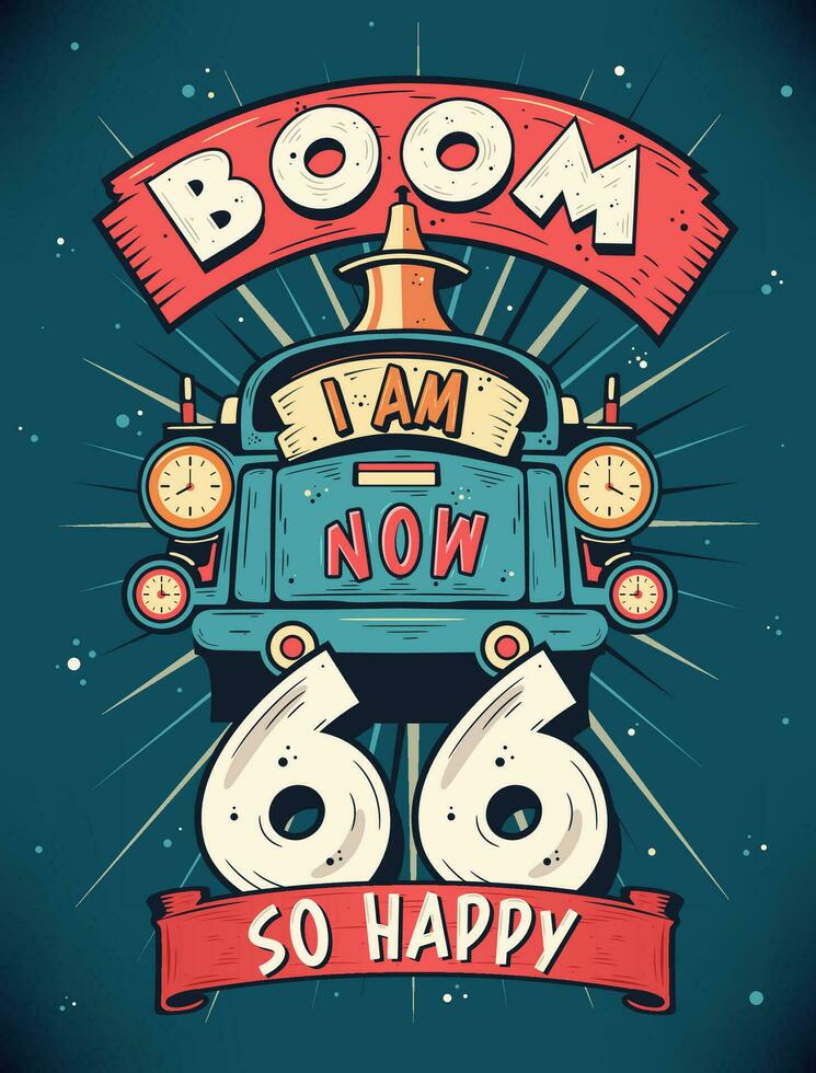 Boom I Am Now 66,  So Happy - 66th birthday Gift T-Shirt Design Vector. Retro Vintage 66 Years Birthday Celebration Poster Design. vector