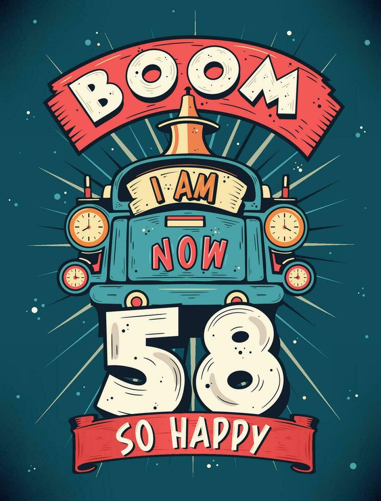 Boom I Am Now 58,  So Happy - 58th birthday Gift T-Shirt Design Vector. Retro Vintage 58 Years Birthday Celebration Poster Design. vector