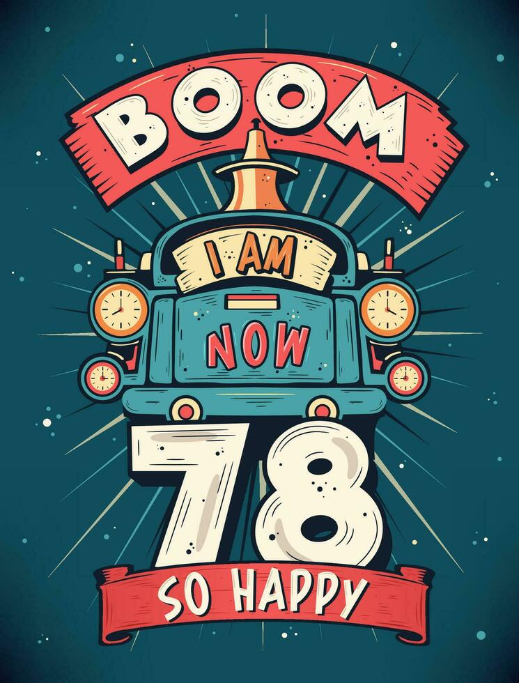 Boom I Am Now 78,  So Happy - 78th birthday Gift T-Shirt Design Vector. Retro Vintage 78 Years Birthday Celebration Poster Design. vector