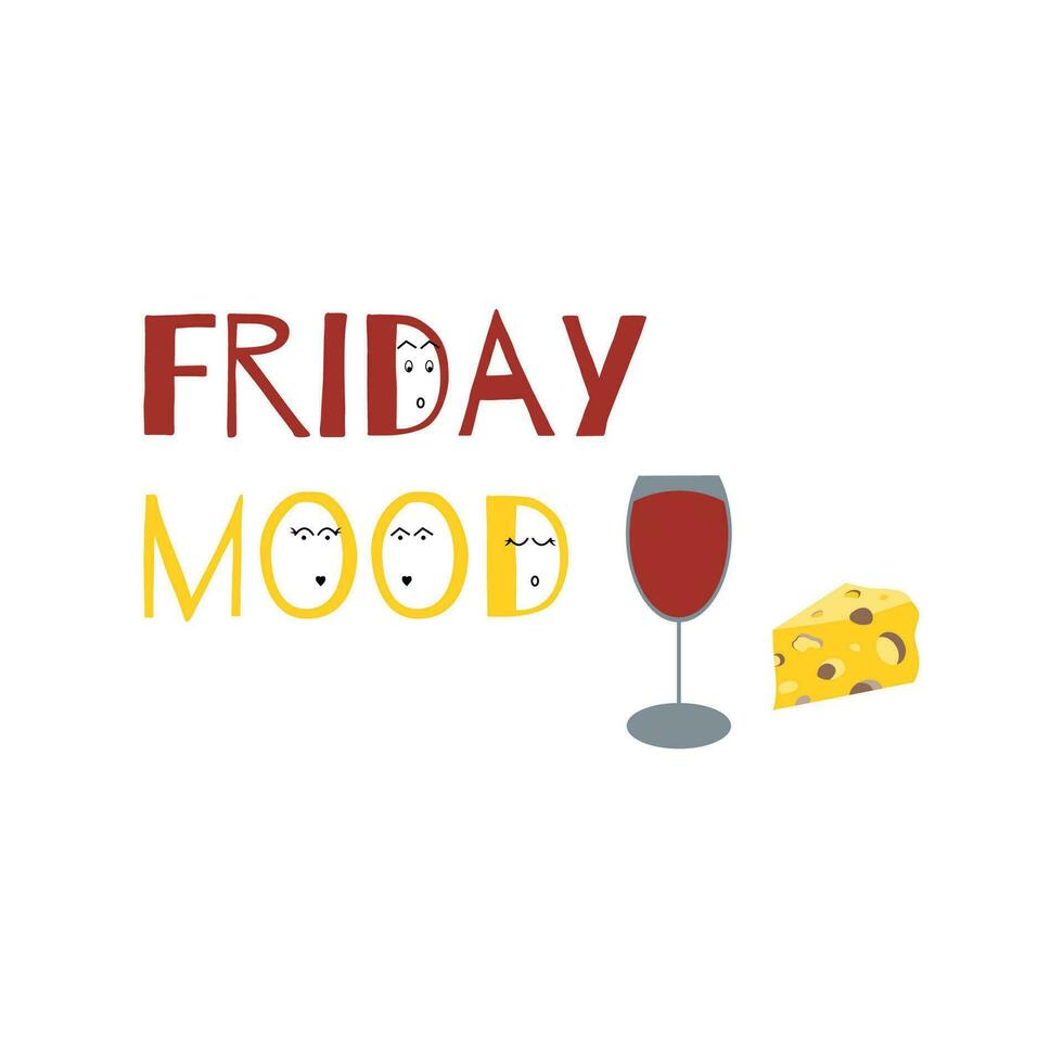 Friday mood concept with text , glass of wine, cheese, funny eyes. Vector illustration design element for t shirt graphics, prints, posters, cards, stickers. Friday fun day banner.