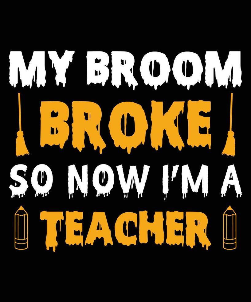 My broom broke so now I am a teacher t-shirt design vector