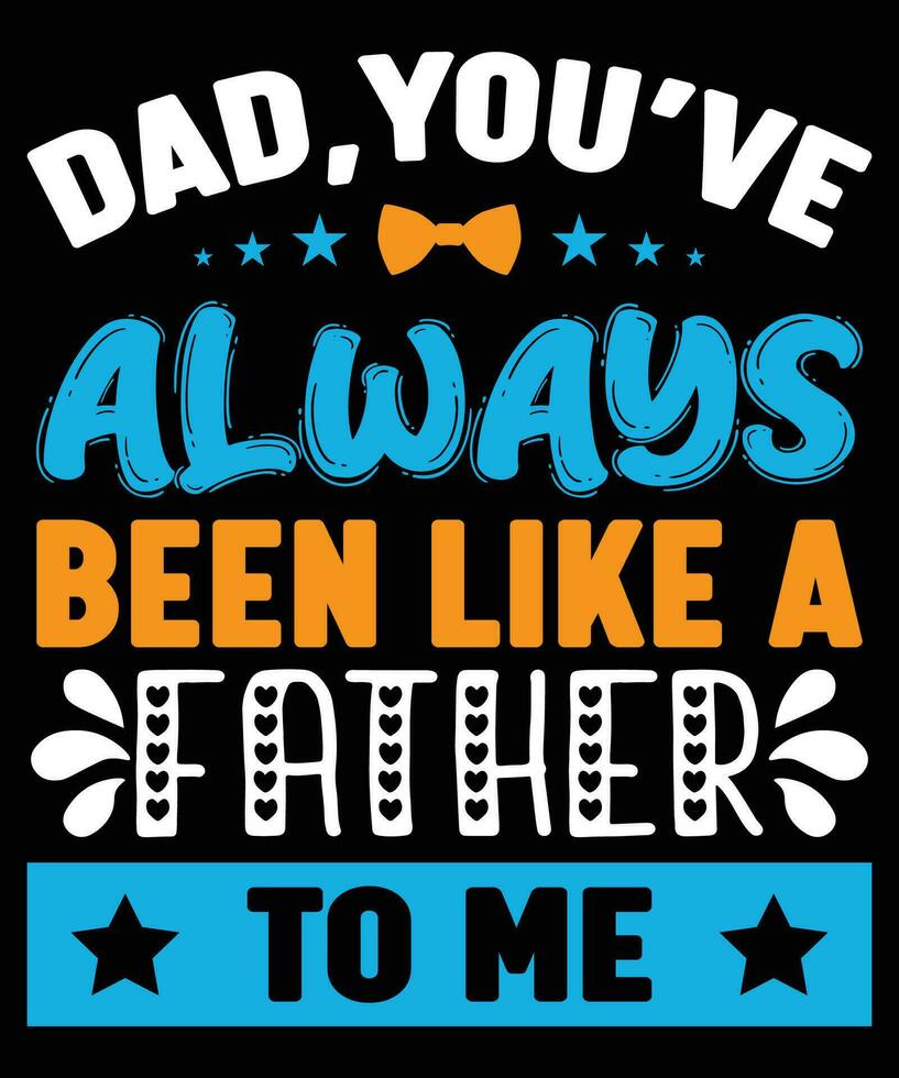 Dad, you've always been like a father to me father's day t-shirt vector