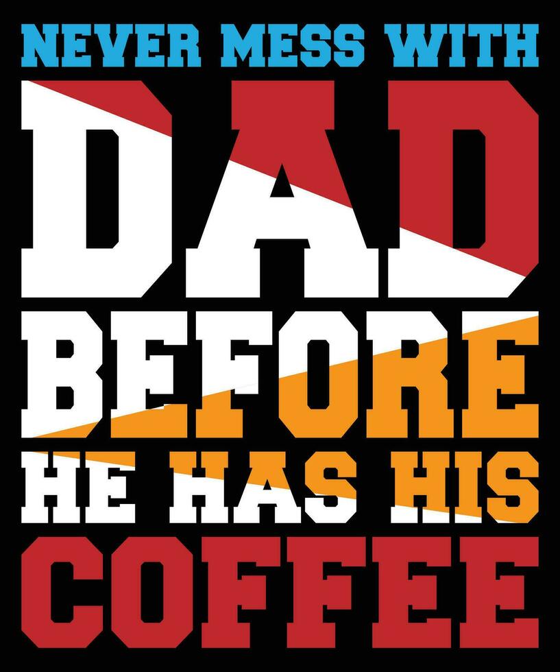 Never mess with dad before he has his coffee father's day t-shirt vector