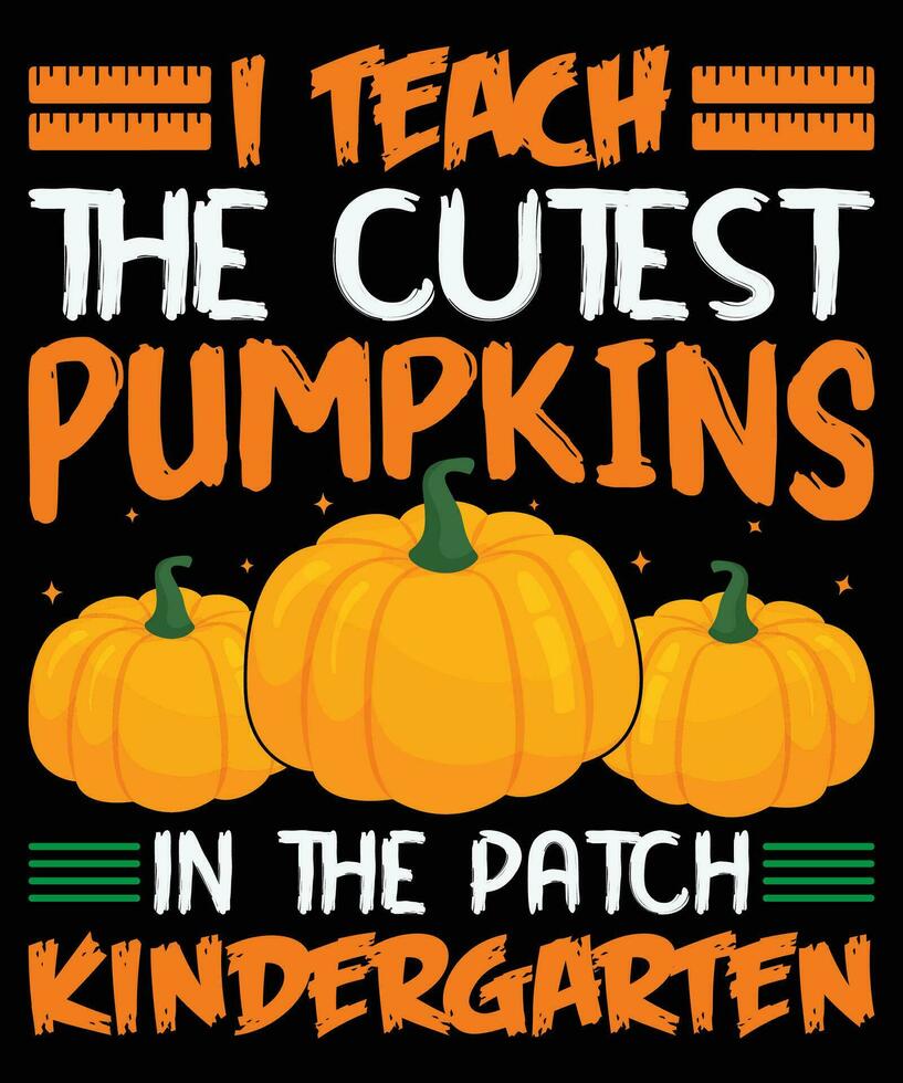 I teach the cutest pumpkin in the patch kindergarten t-shirt design vector