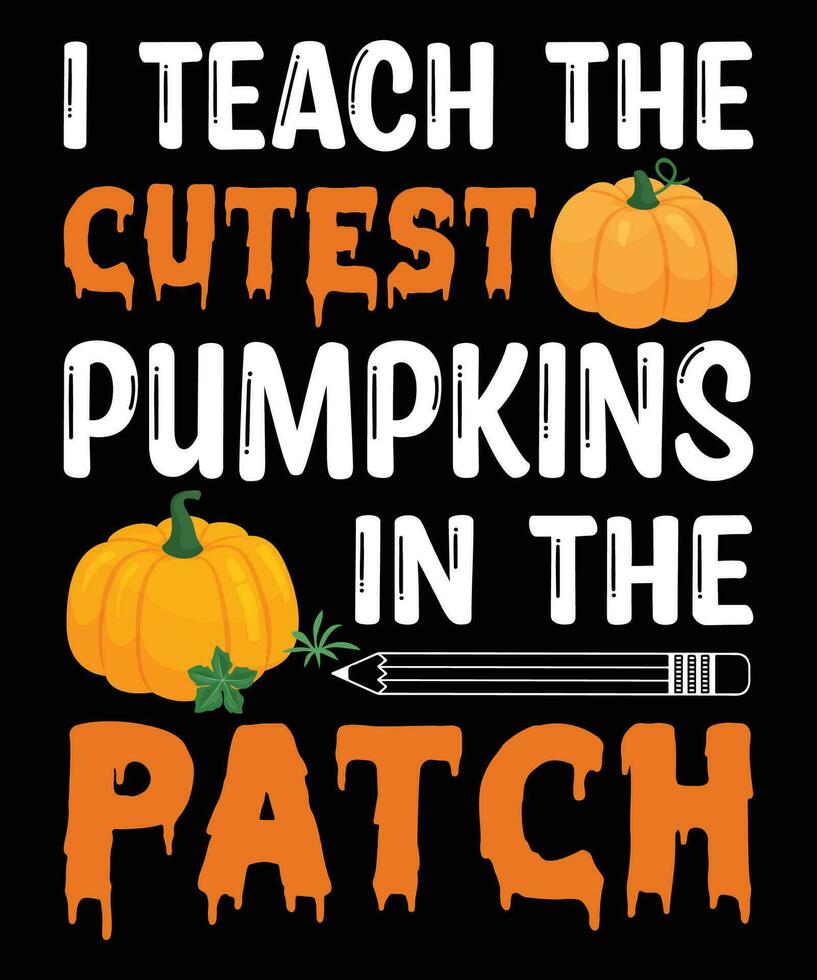 I teach the cutest pumpkin in the patch t-shirt design vector