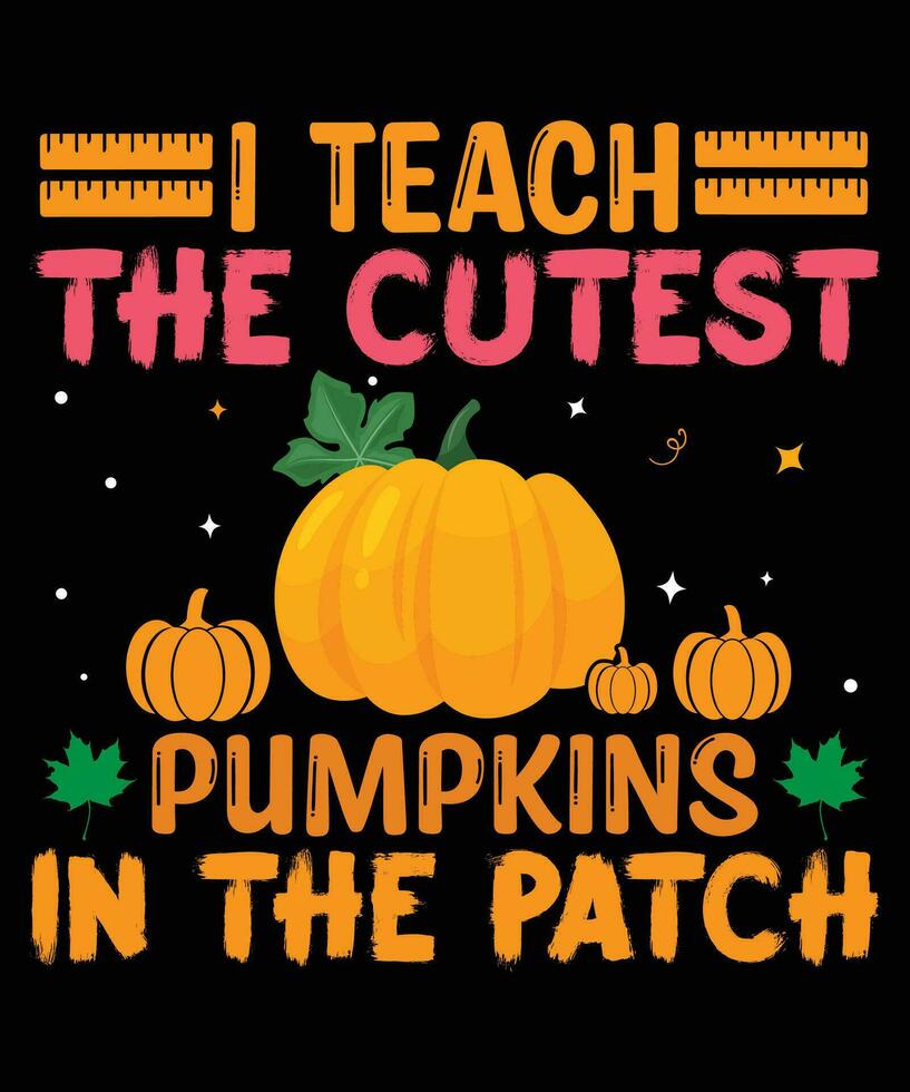 I teach the cutest pumpkin in the patch t-shirt design vector