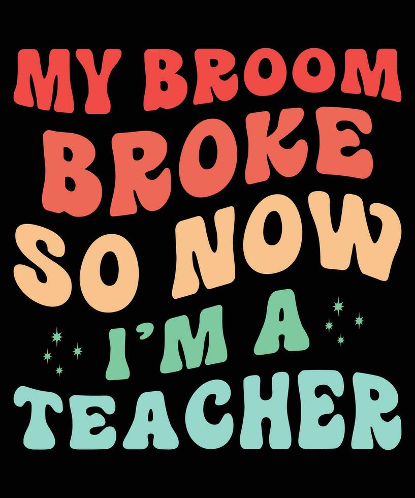 My broom broke so now I am a teacher t-shirt design vector
