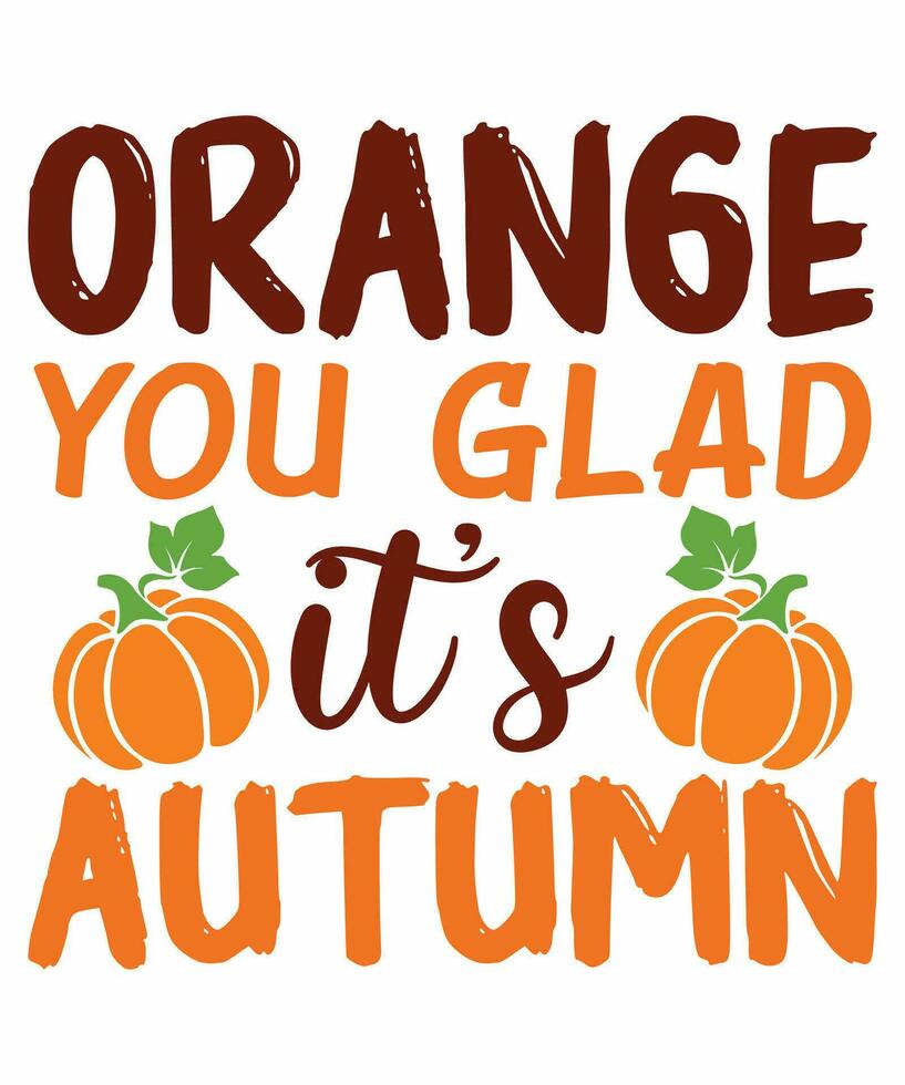 Orang you glad it's autumn fall day t-shirt print template vector