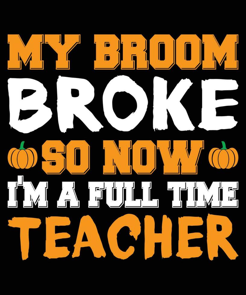 My broom broke so now I'm a full time teacher t-shirt print template vector