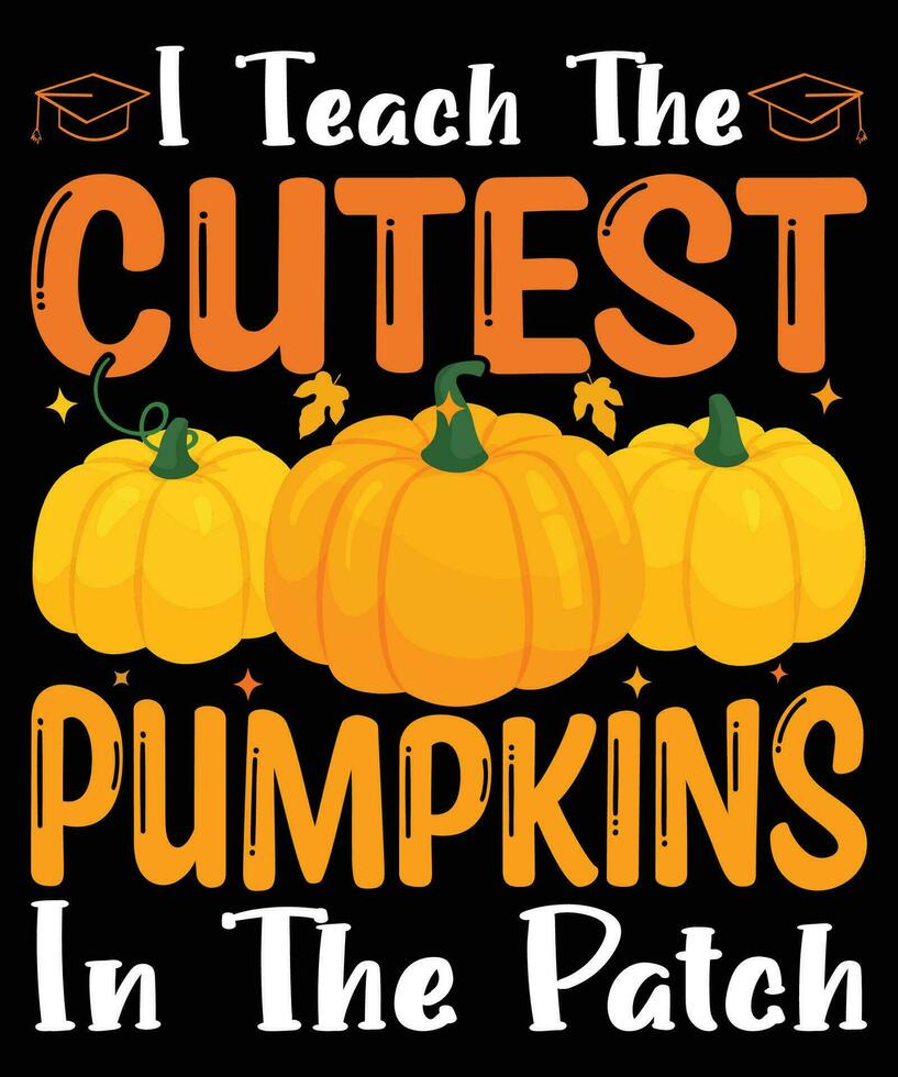 I teach the cutest pumpkin in the patch t-shirt design vector