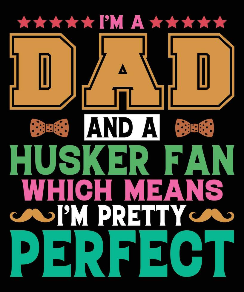 I'm a dad and a husker fan which means i'm pretty perfect father's day t-shirt vector