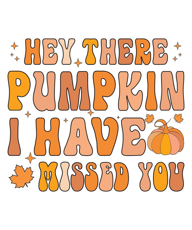 Hey there pumpkin I have missed you fall day t-shirt print template vector