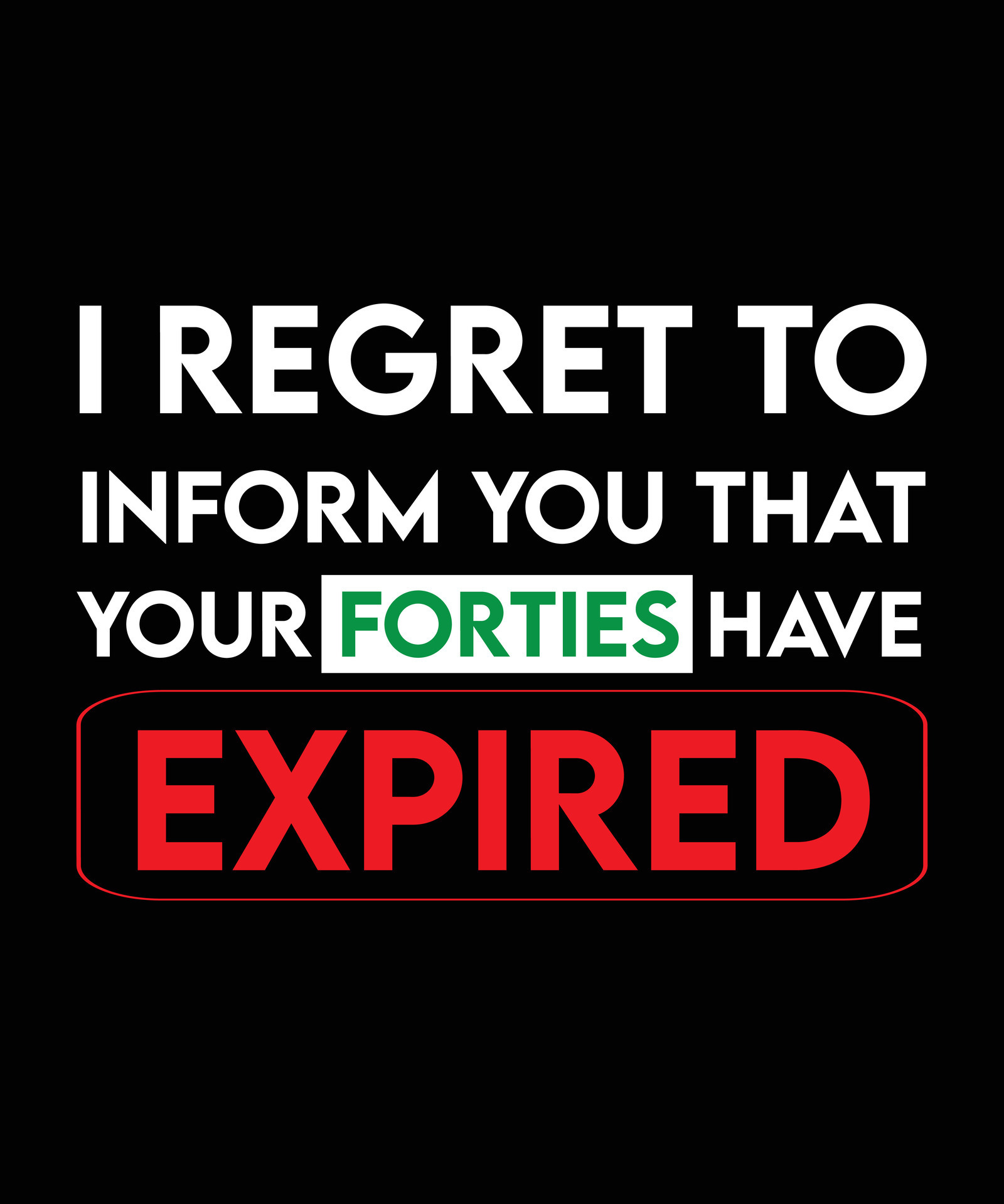 I REGRET TO INFORM YOU THAT YOUR FORTIES HAVE EXPIRED T SHIRT DESIGN i-regret-to-inform-you-that-your-forties-have-expired-t-shirt-design