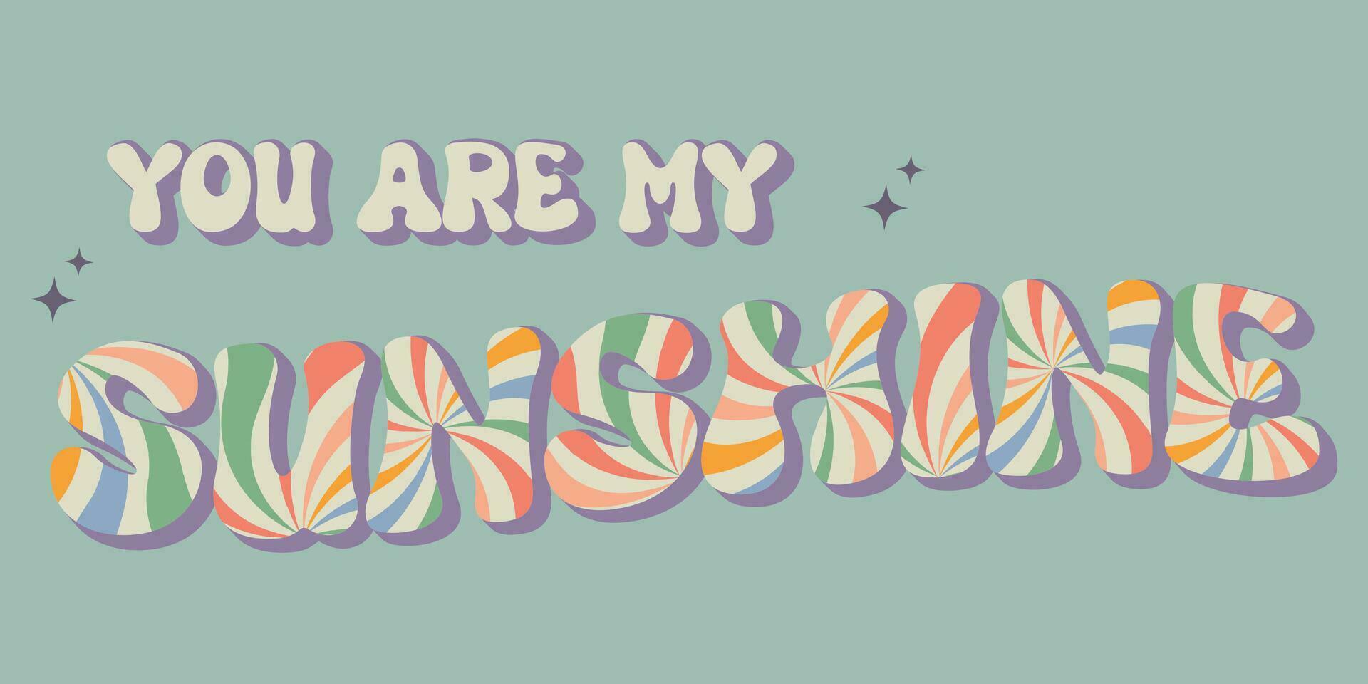 Groovy lettering you are my sunshine slogan print with rainbow and stars. Trendy groovy print design for posters, cards, tshirts. Vector illustration