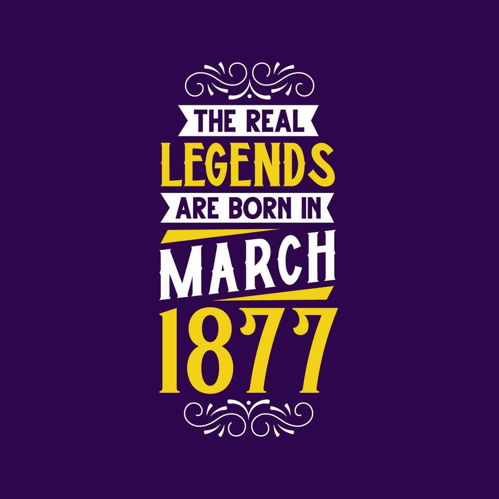 The real legend are born in March 1877. Born in March 1877 Retro Vintage Birthday vector