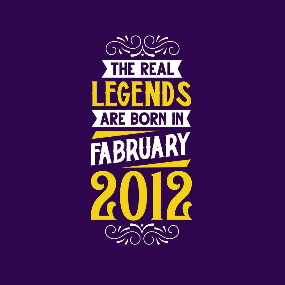 The real legend are born in February 2012. Born in February 2012 Retro Vintage Birthday vector