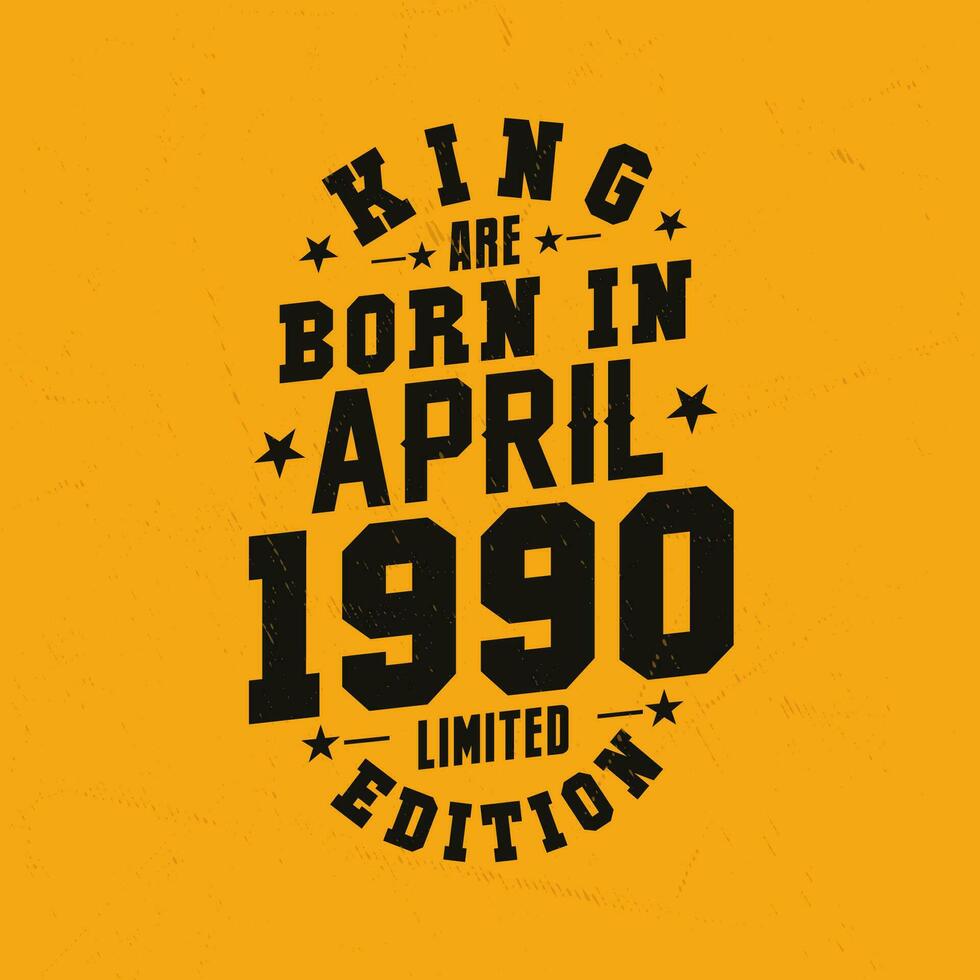 King are born in April 1990. King are born in April 1990 Retro Vintage Birthday vector