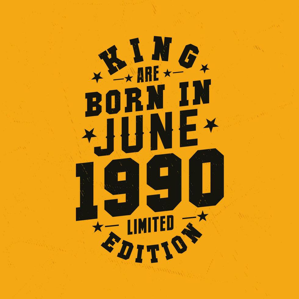 King are born in June 1990. King are born in June 1990 Retro Vintage Birthday vector