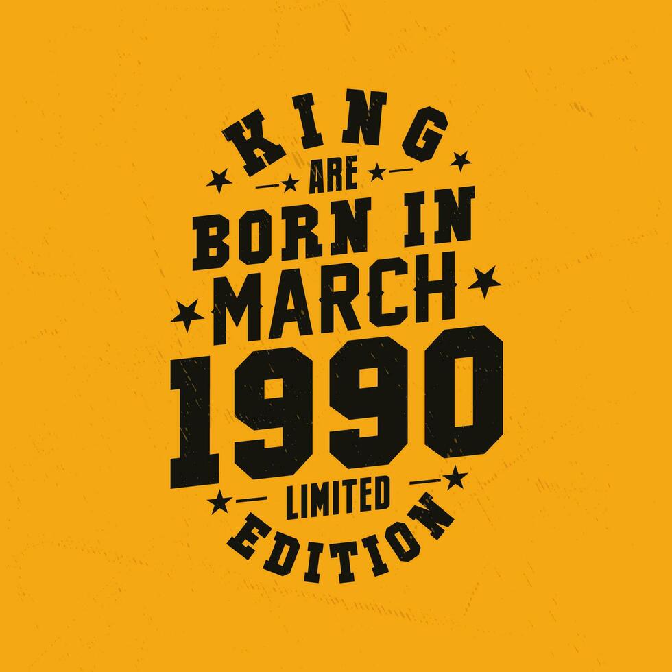 King are born in March 1990. King are born in March 1990 Retro Vintage Birthday vector