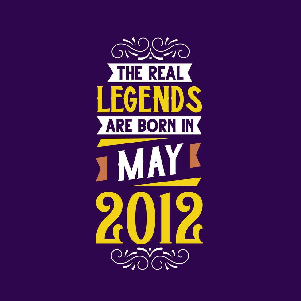 The real legend are born in May 2012. Born in May 2012 Retro Vintage Birthday vector