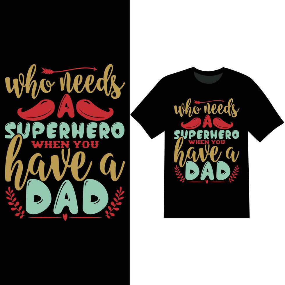 who needs a superhero when you have a dad typography dad funny saying dad shirt design vector