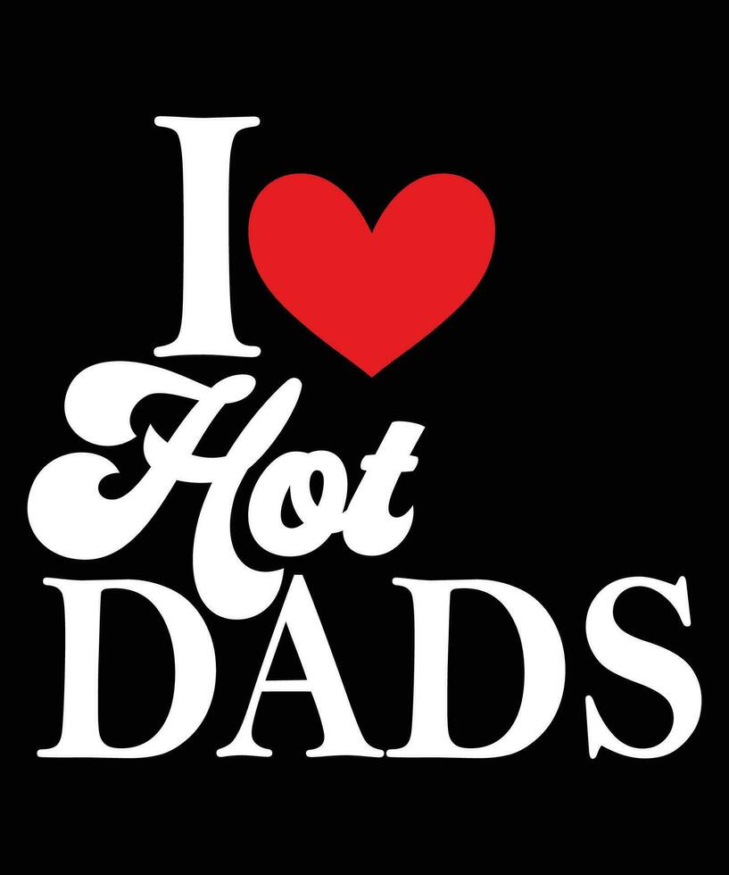 I Love Hot Dads, I Heart Hot Dads T-Shirt Design. vector