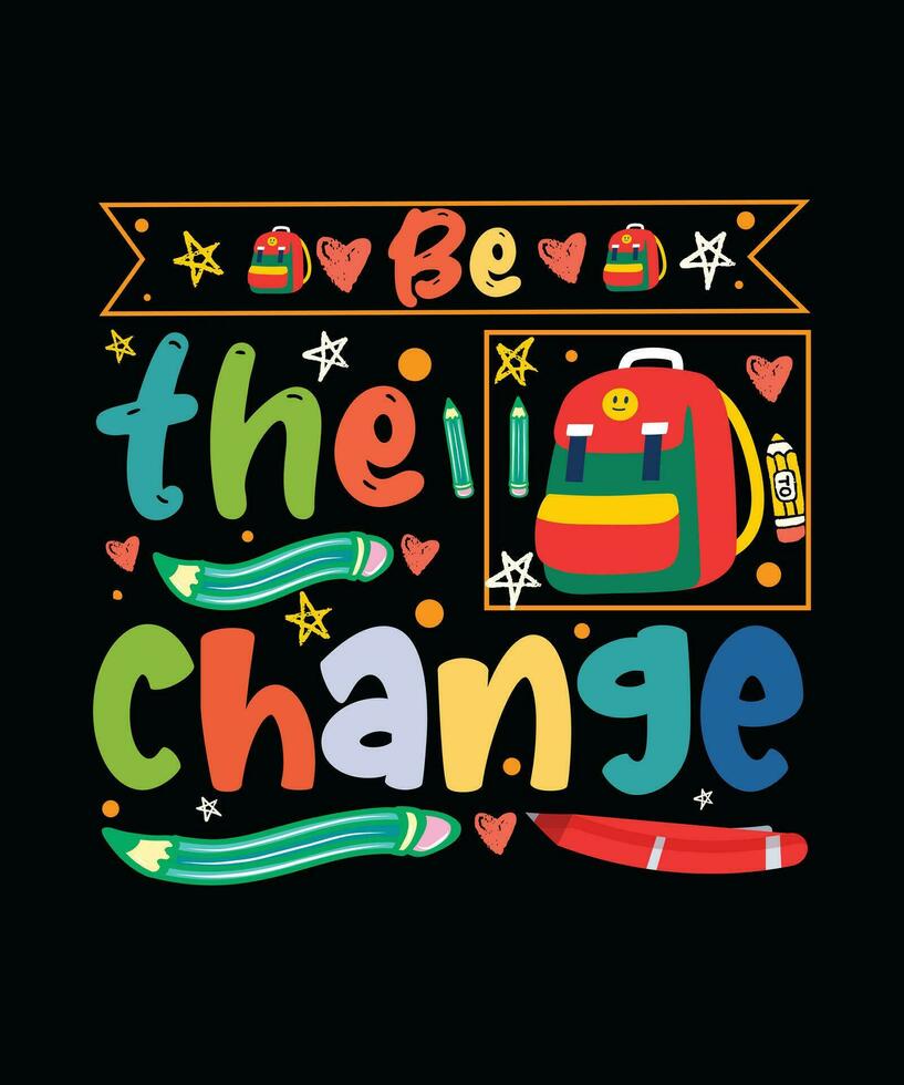 BE THE CHANGE, BACK TO SCHOOL T SHIRT DESIGN vector