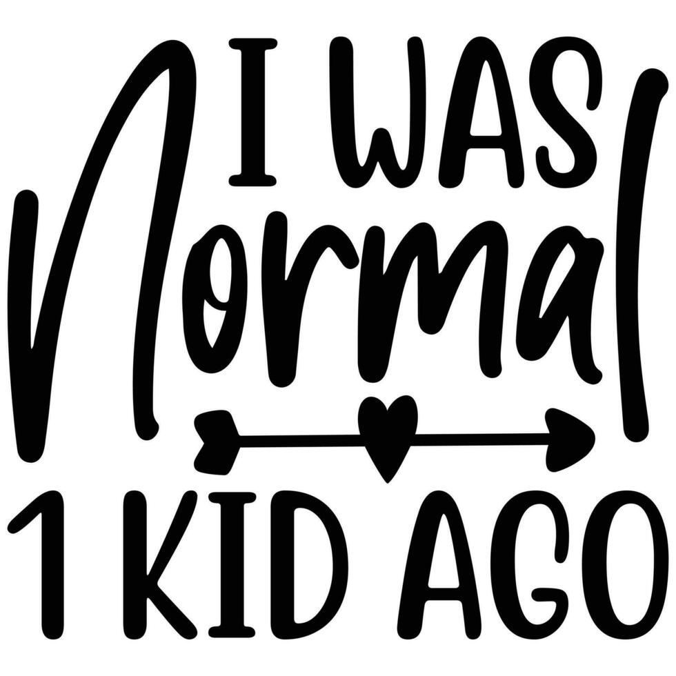 i was normal 1 kid ago vector